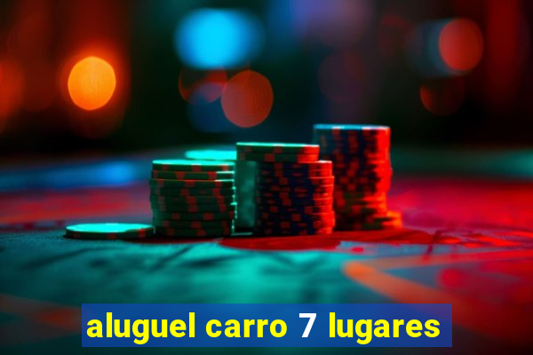 aluguel carro 7 lugares